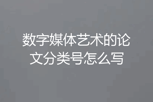 数字媒体艺术的论文分类号怎么写