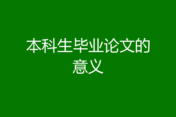 本科生毕业论文的意义