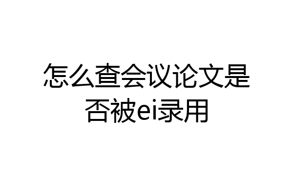 怎么查会议论文是否被ei录用