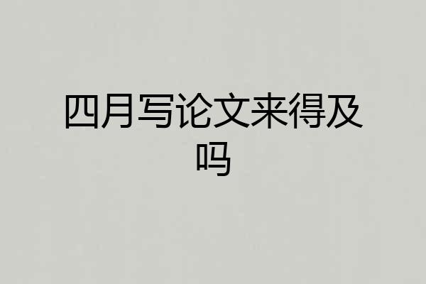 四月写论文来得及吗