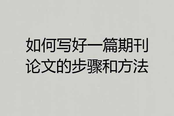如何写好一篇期刊论文的步骤和方法