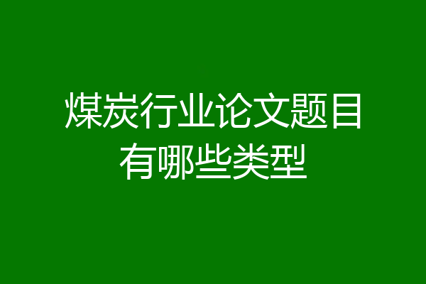 煤炭行业论文题目有哪些类型