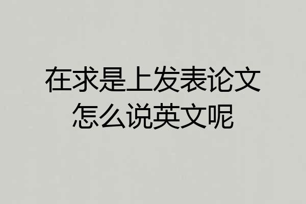 在求是上发表论文怎么说英文呢