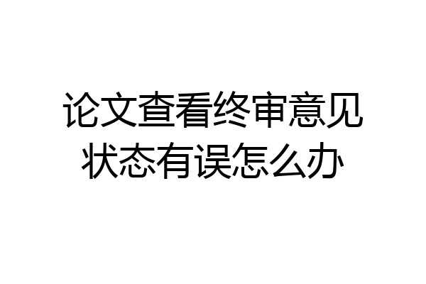 论文查看终审意见状态有误怎么办