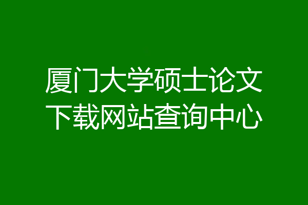 厦门大学硕士论文下载网站查询中心