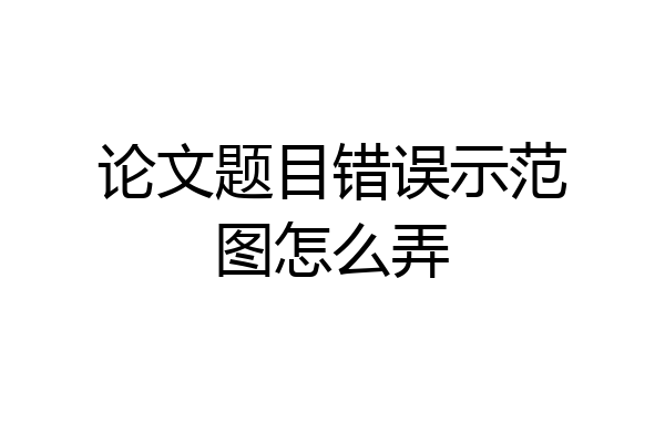 论文题目错误示范图怎么弄