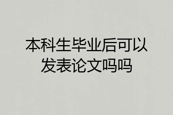 本科生毕业后可以发表论文吗吗