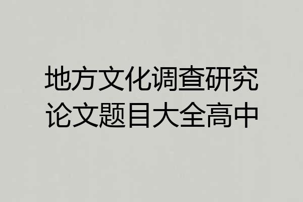 地方文化调查研究论文题目大全高中