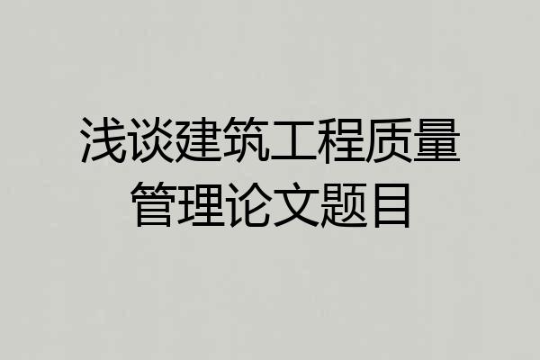 浅谈建筑工程质量管理论文题目