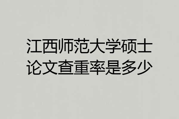 江西师范大学硕士论文查重率是多少