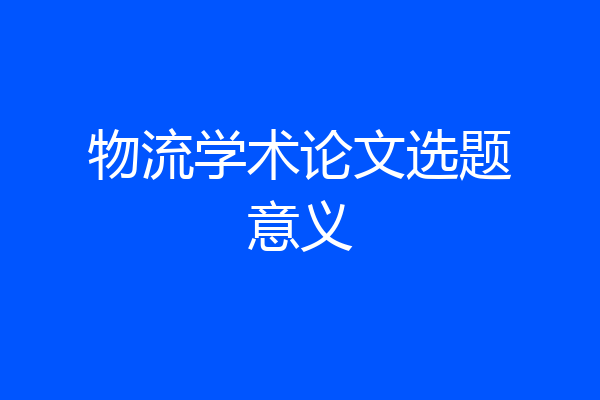 物流学术论文选题意义
