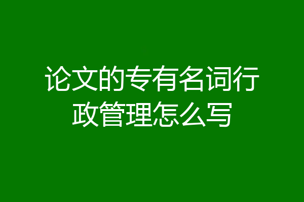 论文的专有名词行政管理怎么写