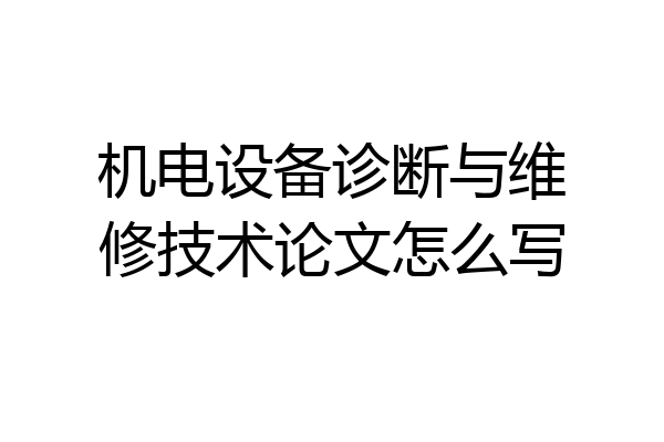 机电设备诊断与维修技术论文怎么写