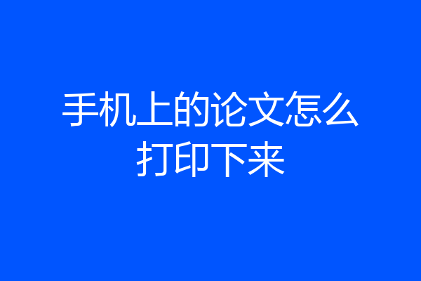 手机上的论文怎么打印下来