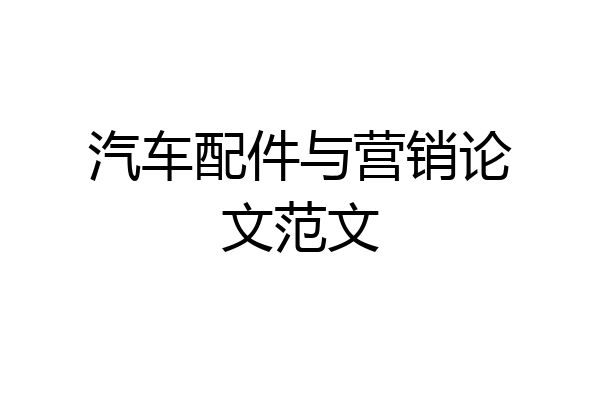 汽车配件与营销论文范文