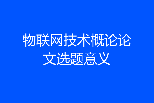 物联网技术概论论文选题意义