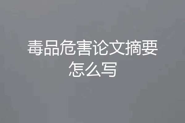 毒品危害论文摘要怎么写