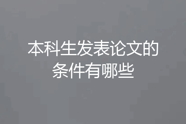 本科生发表论文的条件有哪些