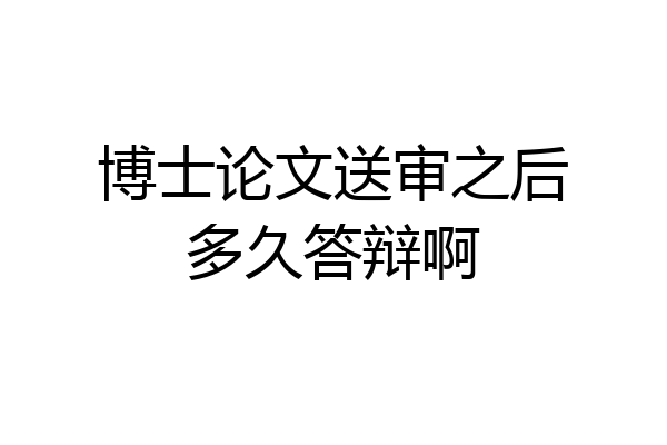 博士论文送审之后多久答辩啊