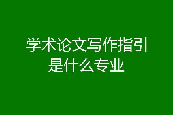 学术论文写作指引是什么专业