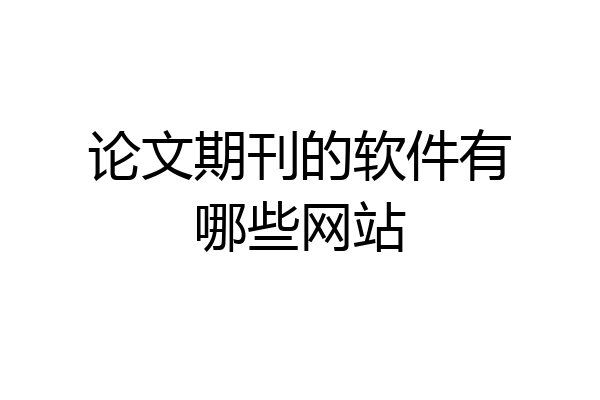 论文期刊的软件有哪些网站