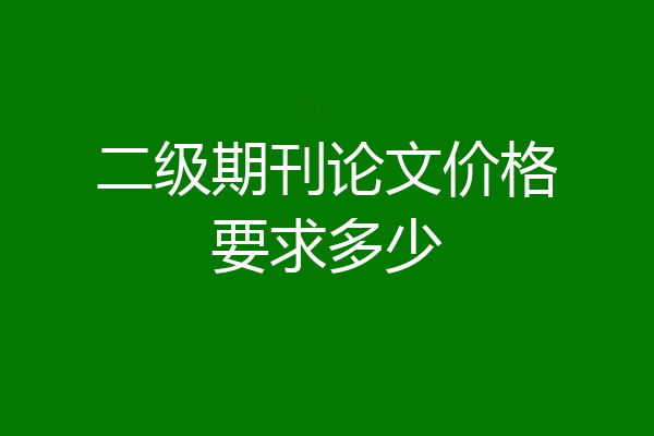 二级期刊论文价格要求多少