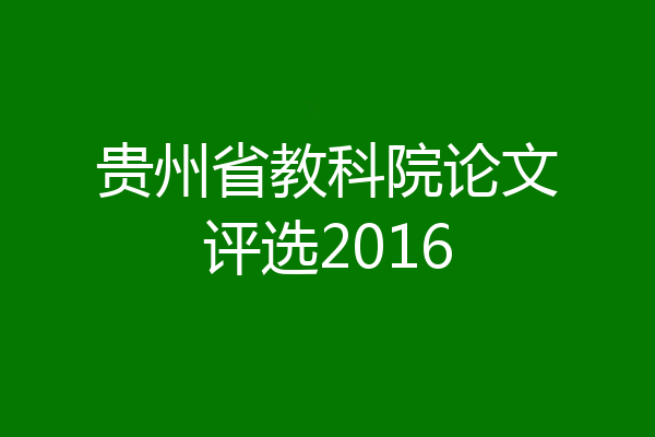 贵州省教科院论文评选2016