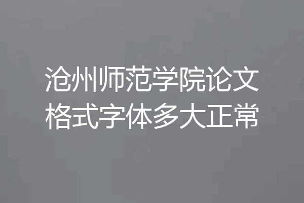沧州师范学院论文格式字体多大正常