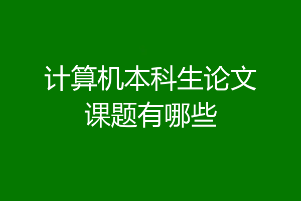 计算机本科生论文课题有哪些