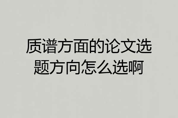 质谱方面的论文选题方向怎么选啊