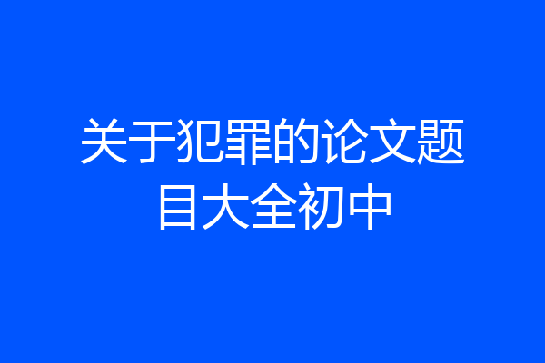 关于犯罪的论文题目大全初中