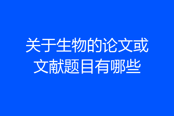 关于生物的论文或文献题目有哪些