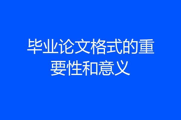 毕业论文格式的重要性和意义