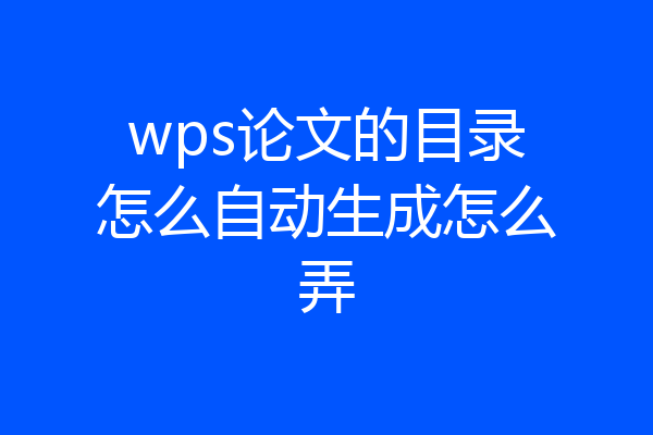 wps论文的目录怎么自动生成怎么弄