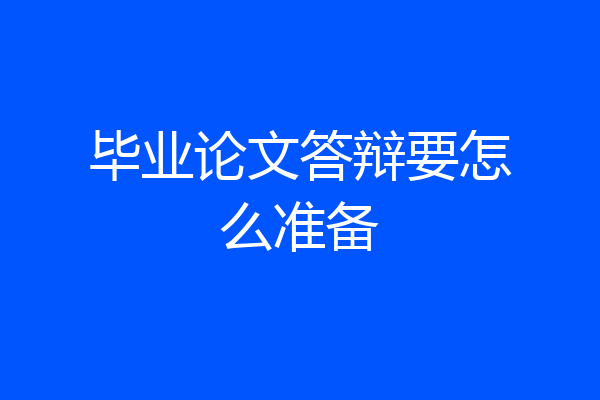 毕业论文答辩要怎么准备