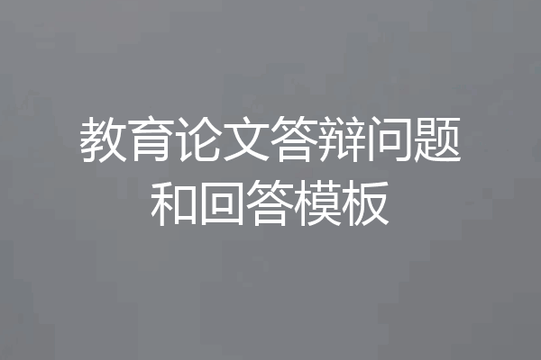 教育论文答辩问题和回答模板
