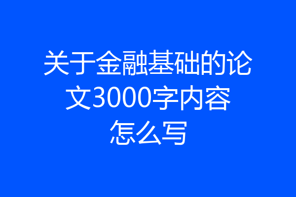 关于金融基础的论文3000字内容怎么写