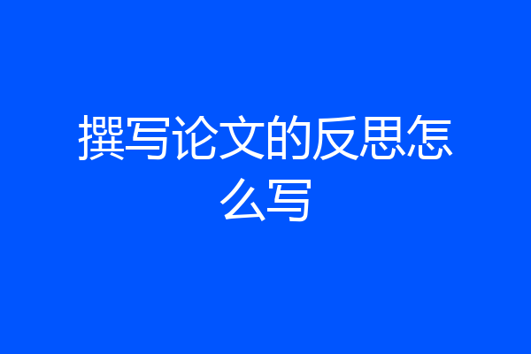 撰写论文的反思怎么写