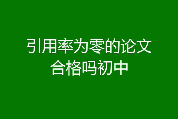 引用率为零的论文合格吗初中