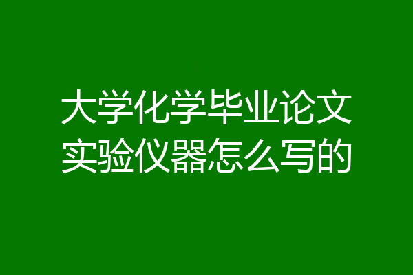 大学化学毕业论文实验仪器怎么写的