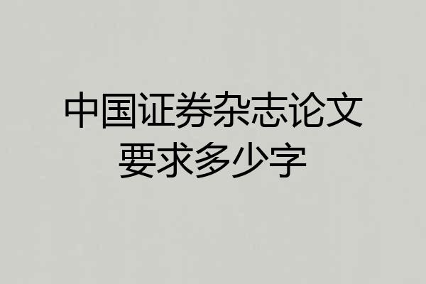 中国证券杂志论文要求多少字