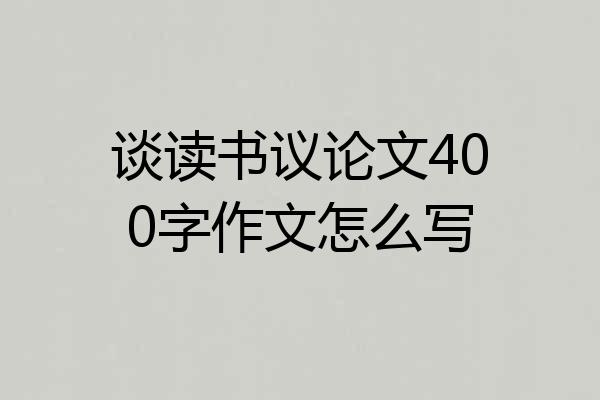 谈读书议论文400字作文怎么写