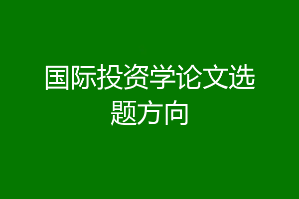 国际投资学论文选题方向