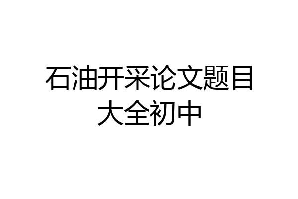石油开采论文题目大全初中