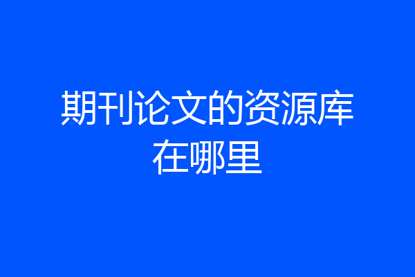 期刊论文的资源库在哪里