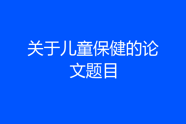 关于儿童保健的论文题目