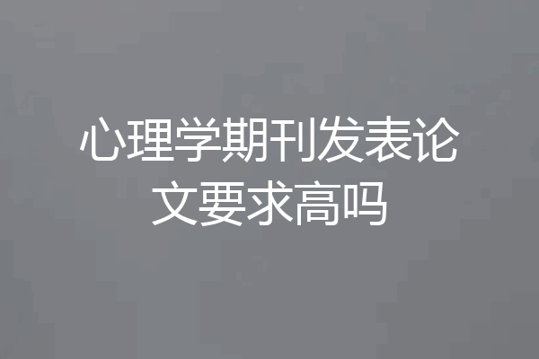 心理学期刊发表论文要求高吗