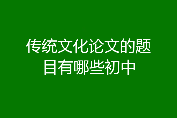 传统文化论文的题目有哪些初中