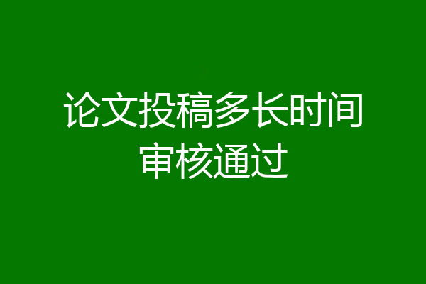论文投稿多长时间审核通过