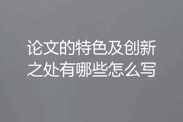 论文的特色及创新之处有哪些怎么写